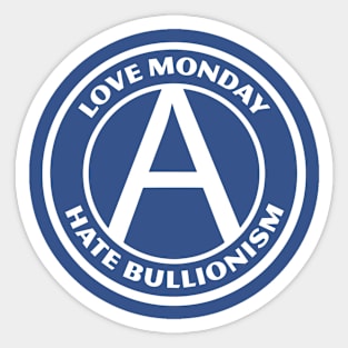 LOVE MONDAY, HATE BULLIONISM Sticker